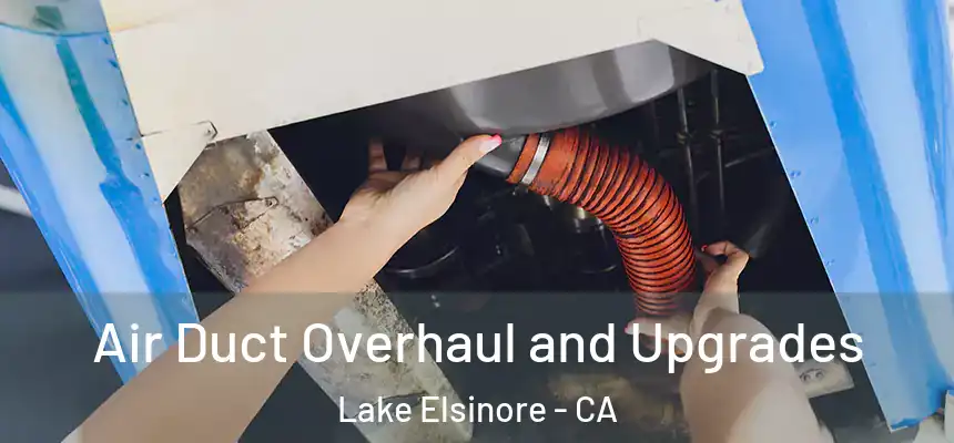 Air Duct Overhaul and Upgrades Lake Elsinore - CA