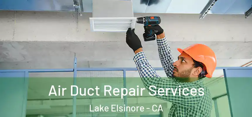 Air Duct Repair Services Lake Elsinore - CA