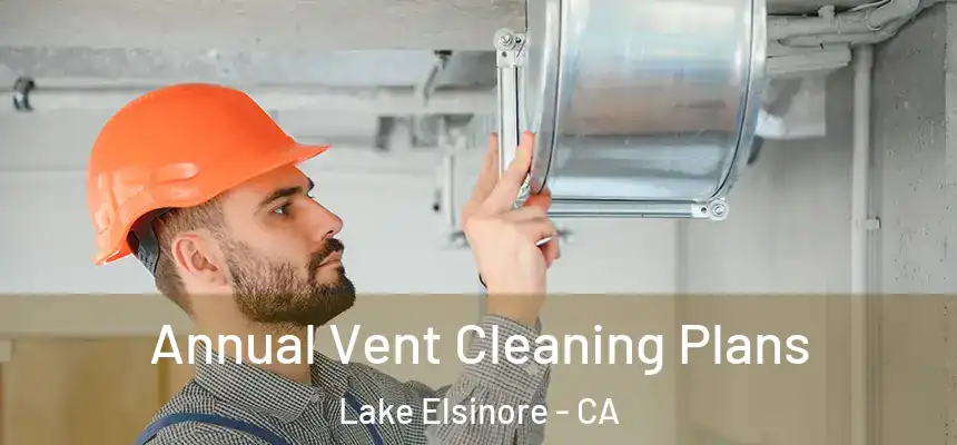 Annual Vent Cleaning Plans Lake Elsinore - CA