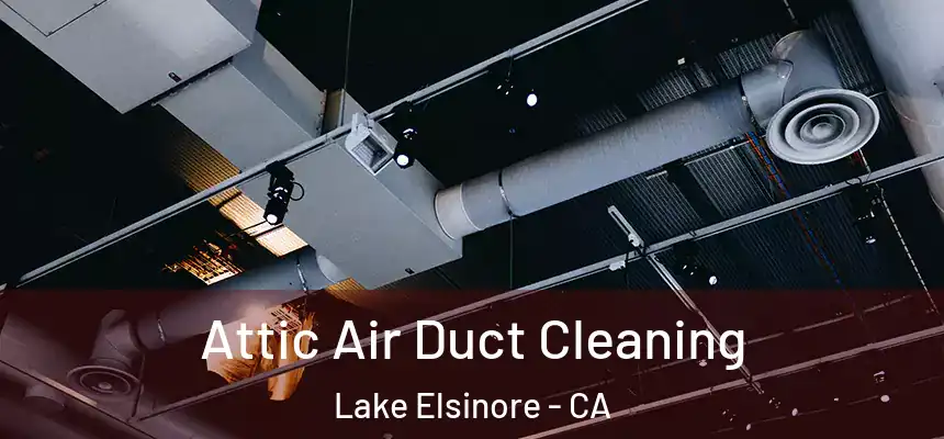 Attic Air Duct Cleaning Lake Elsinore - CA