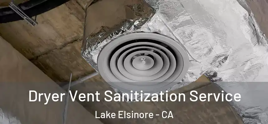 Dryer Vent Sanitization Service Lake Elsinore - CA