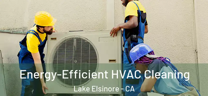 Energy-Efficient HVAC Cleaning Lake Elsinore - CA