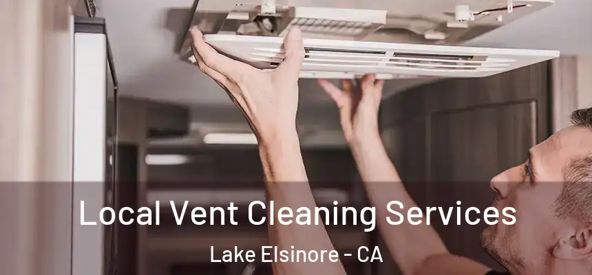 Local Vent Cleaning Services Lake Elsinore - CA