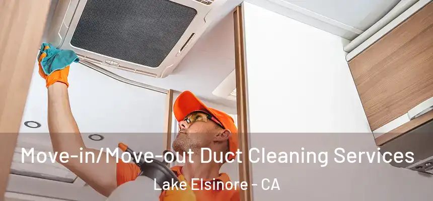Move-in/Move-out Duct Cleaning Services Lake Elsinore - CA