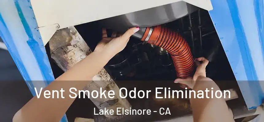 Vent Smoke Odor Elimination Lake Elsinore - CA
