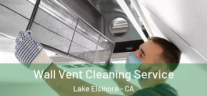 Wall Vent Cleaning Service Lake Elsinore - CA